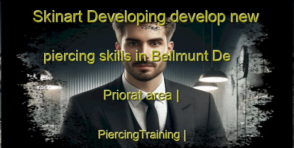 Skinart Developing develop new piercing skills in Bellmunt De Priorat area | PiercingTraining | PiercingClasses | SkinartTraining-Spain